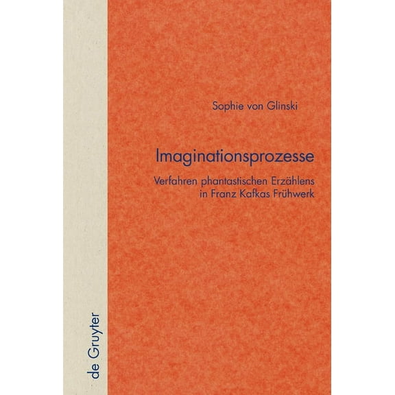 Quellen Und Forschungen Zur Literatur- U Imaginationsprozesse: Verfahren Phantastischen Erzählens in Franz Kafkas Frühwerk, Book 31, (Hardcover)