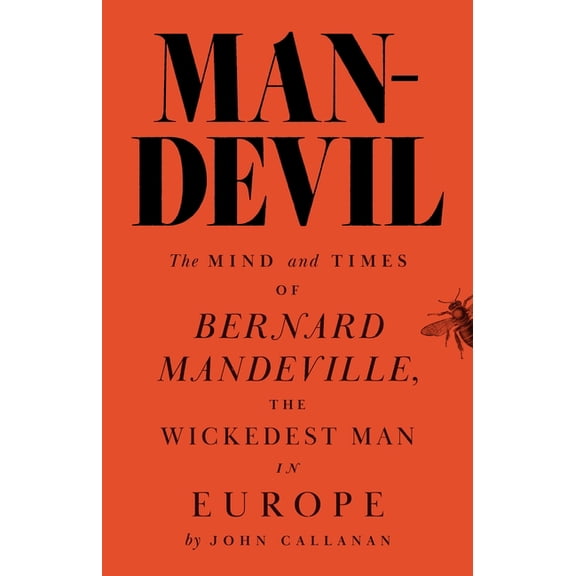 Man-Devil: The Mind and Times of Bernard Mandeville, the Wickedest Man in Europe, (Hardcover)