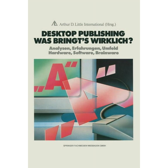 Desktop Publishing Was Bringt's Wirklich?: Analysen, Erfahrungen, Umfeld Hardware, Software, Brainware, (Paperback)