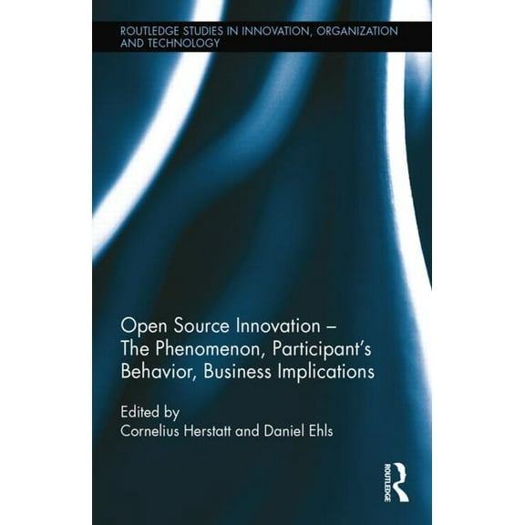 Routledge Studies in Innovation, Organiz Open Source Innovation: The Phenomenon, Participant's Behaviour, Business Implications, (Hardcover)