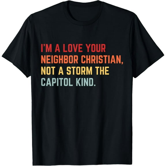 I’m A Love Your Neighbor Christian Not A Storm Capitol Kind T-Shirt
