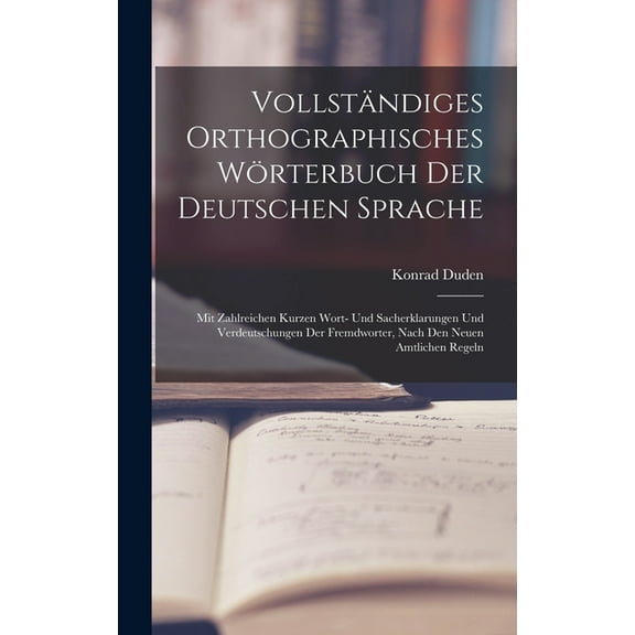 Vollständiges Orthographisches Wörterbuch Der Deutschen Sprache: Mit Zahlreichen Kurzen Wort- Und Sacherklarungen Und Verdeutschungen Der Fremdworter, Nach Den Neuen Amtlichen Regeln (Hardcover)