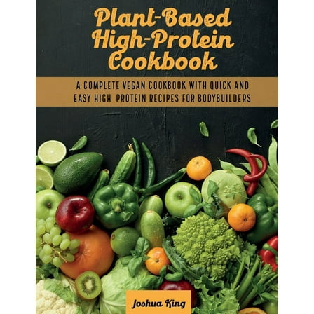 Vegan Cookbook Plant-Based High- Protein Cookbook: A Complete Vegan Cookbook With Quick and Easy High- Protein Recipes For Bodybuilders, Book 1, (Paperback)