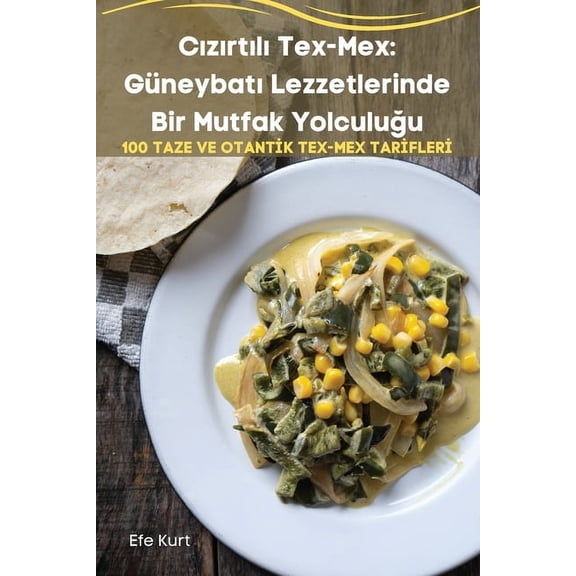 Cızırtılı Tex-Mex: GÃ¼neybatı Lezzetlerinde Bir Mutfak Yolculuğu, (Paperback)