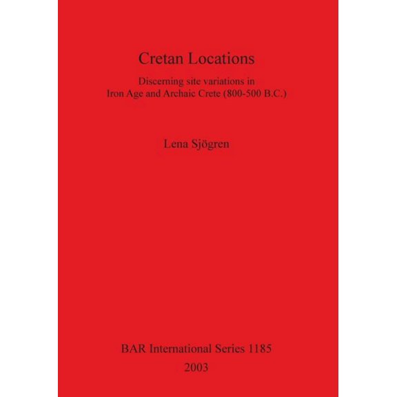 BAR International: Cretan Locations: Discerning site variations in Iron Age and Archaic Crete (800-500 B.C.) (Paperback)