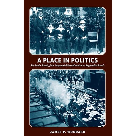 Pre-Owned A Place in Politics: So Paulo, Brazil, from Seigneurial Republicanism to Regionalist Revolt, (Paperback)