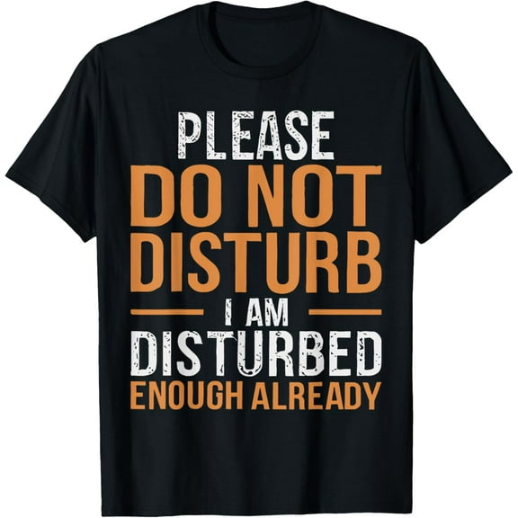 Please Do Not Disturb I Am Disturbed Enough Already Humor T-Shirt