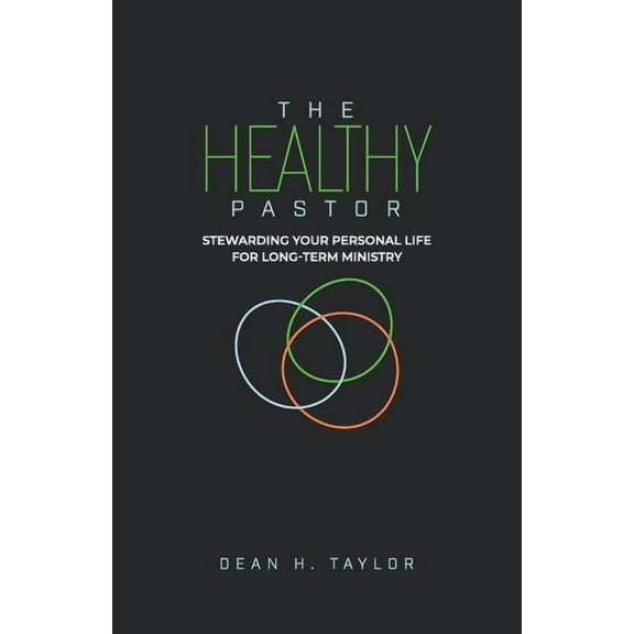 The Healthy Pastor: Stewarding Your Personal Life for Long-Term Ministry, (Paperback)