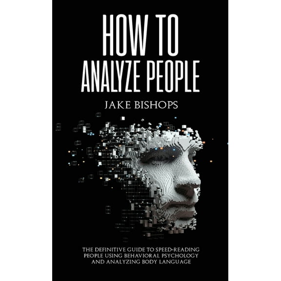 How to Analyze People: The Definitive Guide to Speed-Reading People Using Behavioral Psychology and Analyzing Body Langu, (Hardcover)