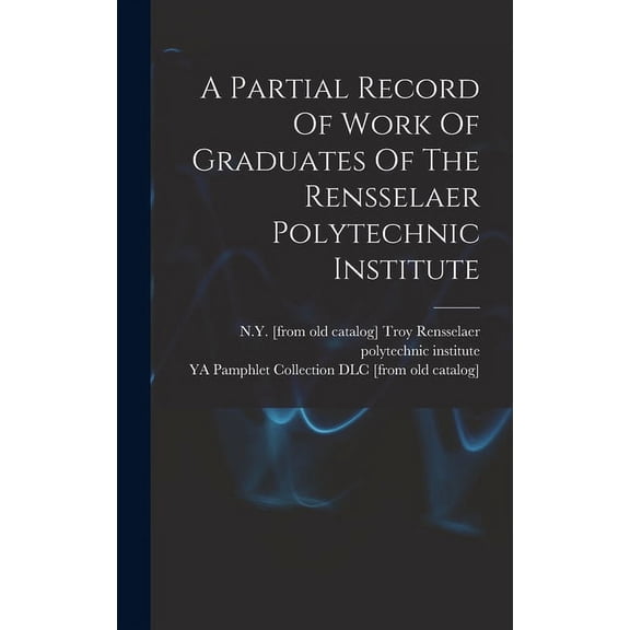 A Partial Record Of Work Of Graduates Of The Rensselaer Polytechnic Institute (Hardcover)