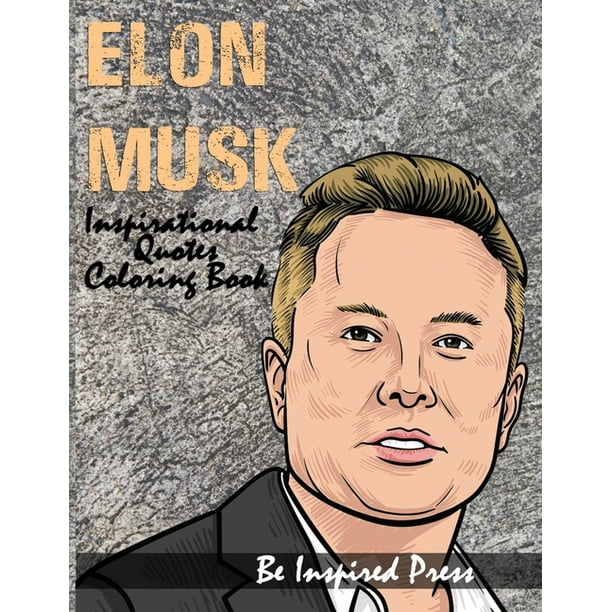 Be Inspired Press: Elon Musk Inspirational Quotes Coloring Book: A Motivational And Inspiring Coloring Pages Of The CEO Of Of Spacex And Tesla - A ...