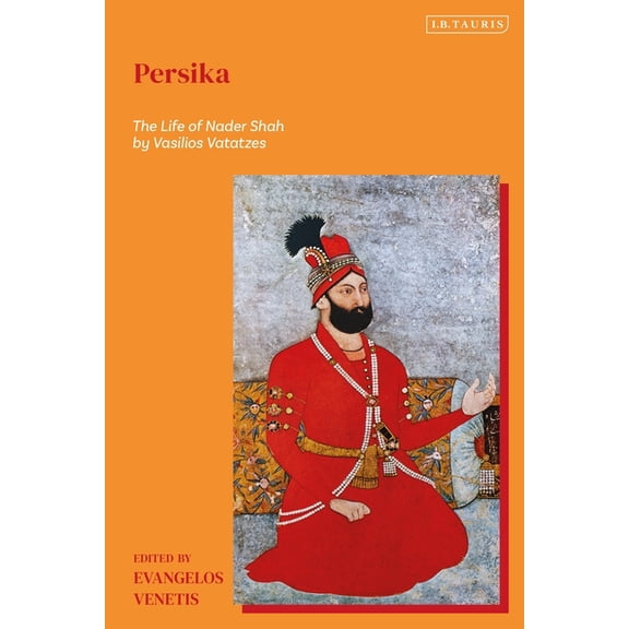 Persika: The Life of Nader Shah by Vasilios Vatatzes, (Hardcover)