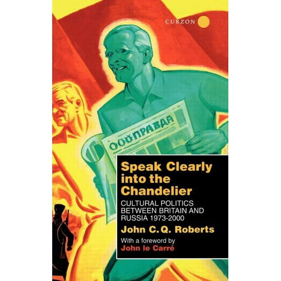 Speak Clearly Into the Chandelier: Cultural Politics between Britain and Russia 1973-2000, (Hardcover)