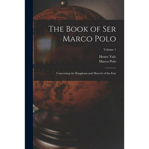 The Book of Ser Marco Polo : Concerning the Kingdoms and Marvels of the East; Volume 1 (Paperback)