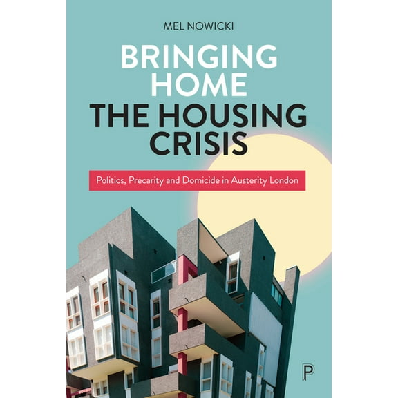 Bringing Home the Housing Crisis: Politics, Precarity and Domicide in Austerity London, (Paperback)