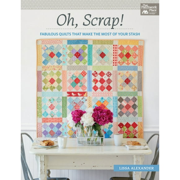Oh, Scrap!: Fabulous Quilts That Make the Most of Your Stash
