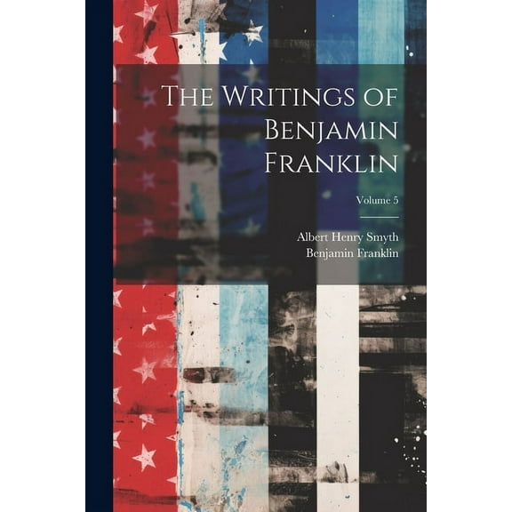 The Writings of Benjamin Franklin; Volume 5 (Paperback)