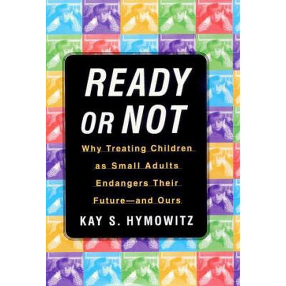 Pre-Owned Ready or Not: Why Treating Children as Small Adults Endangers Their Future--and Ours (Hardcover) 0684836246 9780684836249