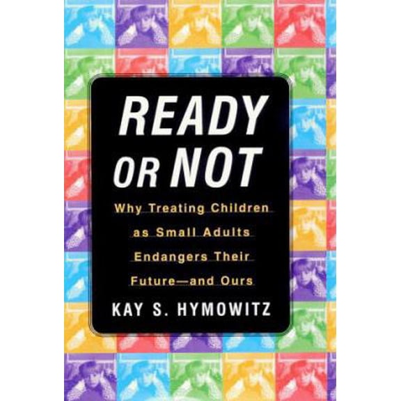Pre-Owned Ready or Not: Why Treating Children as Small Adults Endangers Their Future--and Ours (Hardcover) 0684836246 9780684836249