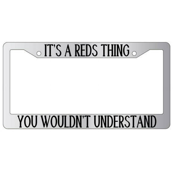 It's A Reds Thing You Wouldn't Understand Chrome Plastic License Plate Frame