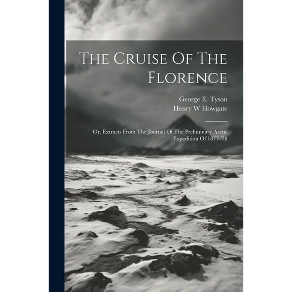 The Cruise Of The Florence; Or, Extracts From The Journal Of The Preliminary Arctic Expedition Of 1877-'78 (Paperback)