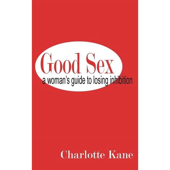 Good Sex: A Woman's Guide to Losing Inhibition, (Paperback)