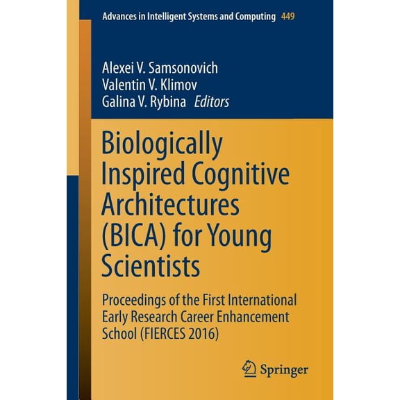 Advances in Intelligent Systems and Comp Biologically Inspired Cognitive Architectures (Bica) for Young Scientists: Proceedings of the First International Early , Book 449, (Hardcover)