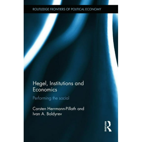 Routledge Frontiers of Political Economy Hegel, Institutions and Economics: Performing the Social, (Hardcover)