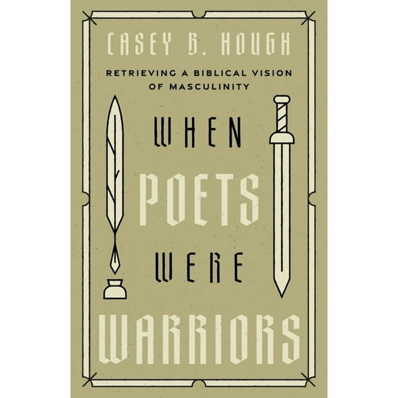 When Poets Were Warriors: Retrieving a Biblical Vision of Masculinity, (Paperback)