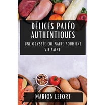 DÃ©lices PalÃ©o Authentiques: Une OdyssÃ©e Culinaire pour une Vie Saine, (Paperback)