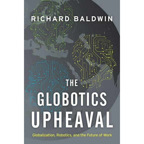 Globotics Upheaval: Globalization, Robotics, and the Future of Work, (Paperback)