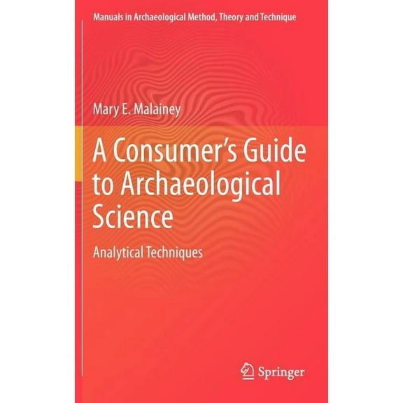 Manuals in Archaeological Method, Theory A Consumer's Guide to Archaeological Science: Analytical Techniques, (Hardcover)