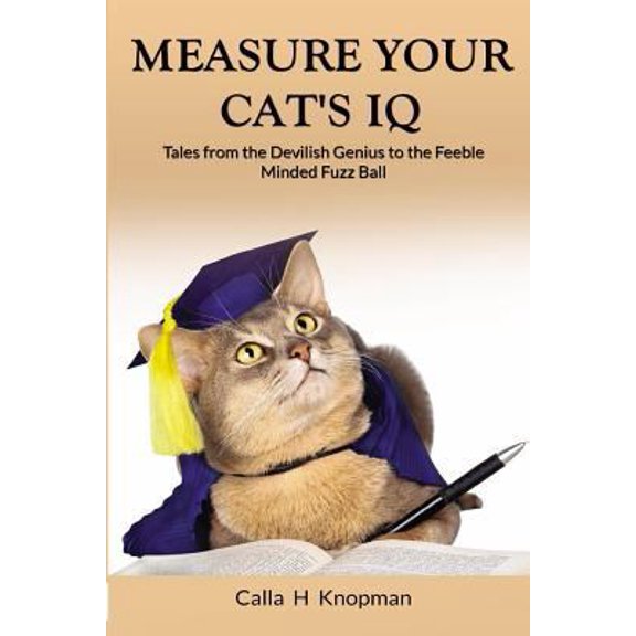 Pre-Owned Measure Your Cat's IQ: Tales from the Devilish Genius to the Feeble Minded Fuzz Ball (Paperback) 1732238901 9781732238909