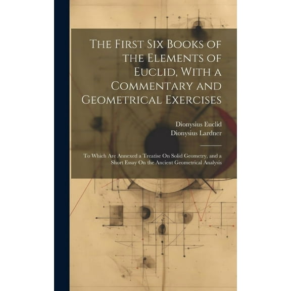 The First Six Books of the Elements of Euclid, With a Commentary and Geometrical Exercises: To Which Are Annexed a Treatise On Solid Geometry, and a S