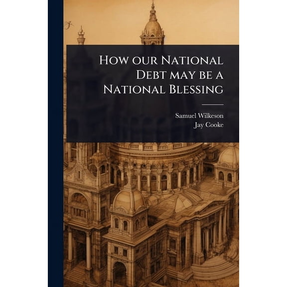 How our National Debt may be a National Blessing, (Paperback)