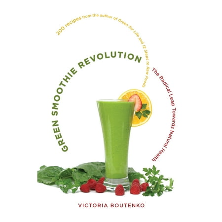 Green Smoothie Revolution : The Radical Leap Towards Natural