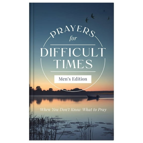 Prayers for Difficult Times Prayers for Difficult Times Men's Edition: When You Don't Know What to Pray, (Hardcover)