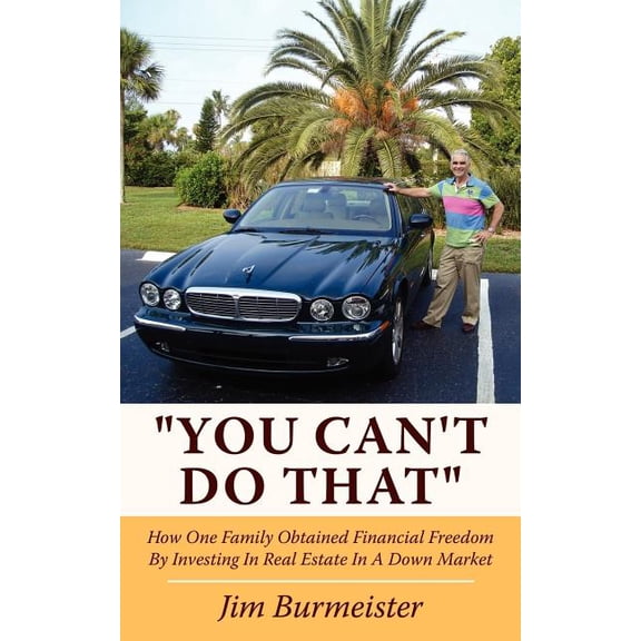 "You Can't Do That": How One Family Obtained Financial Freedom By Investing In Real Estate In A Down Market, (Paperback)
