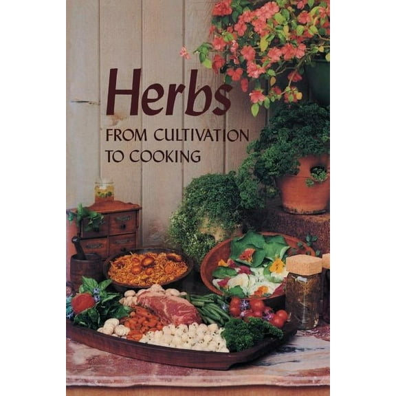 Herbs: From Cultivation to Cooking, (Paperback)