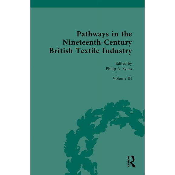 Routledge Historical Resources Pathways in the Nineteenth-Century British Textile Industry, (Hardcover)
