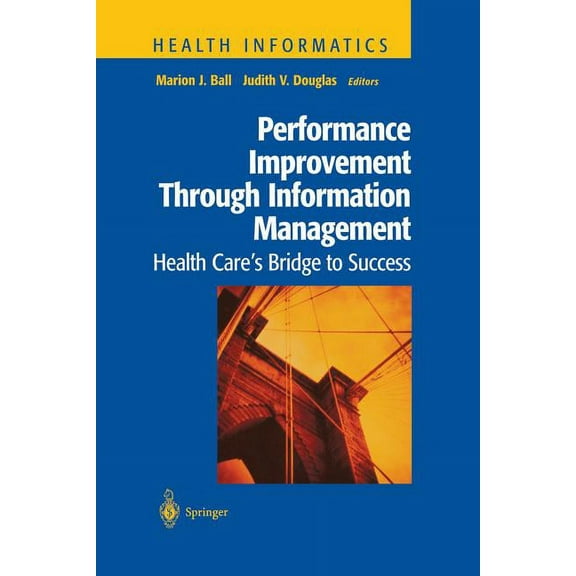 Health Informatics Performance Improvement Through Information Management: Health Care's Bridge to Success, (Paperback)