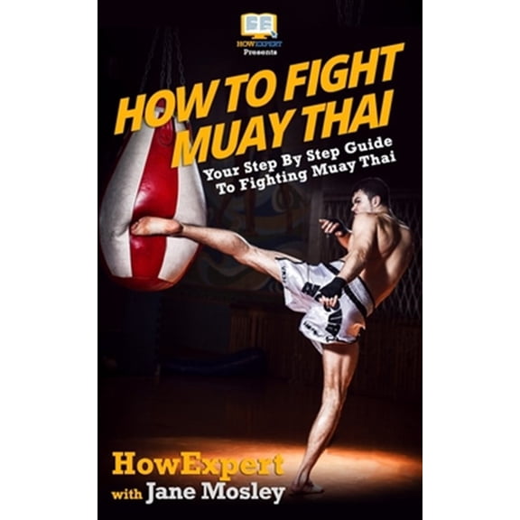Pre-Owned How to Fight Muay Thai : Your Step-by-step Guide to Fighting Muay Thai