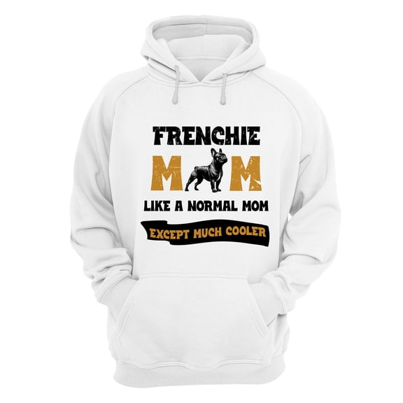 French Bulldog Mom Like a Normal Mom Except Much Cooler Happy Mother's Day Hoodie Unisex Merch Hoodies Dog Lover Gifts - 02004