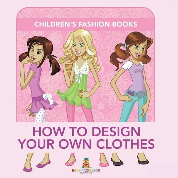 How to Design Your Own Clothes Children's Fashion Books, (Paperback)