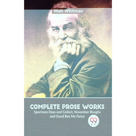 Complete Prose Works Specimen Days and Collect, November Boughs and Good Bye My Fancy, (Paperback)