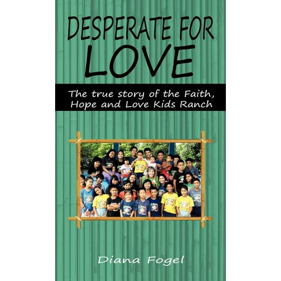 Desperate for Love: The True Story of the Faith, Hope, and Love Kids Ranch