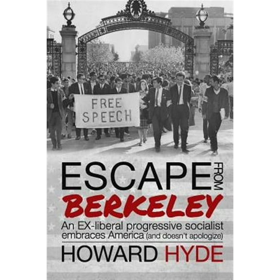 Escape from Berkeley: An Ex-Liberal Progressive Socialist Embraces America (and Doesn't Apologize).