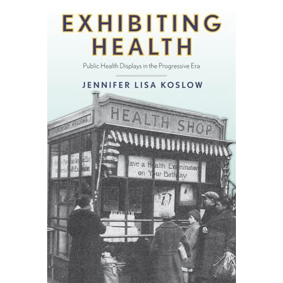 Pre-Owned Exhibiting Health: Public Health Displays in the Progressive Era (Critical Issues in Health and Medicine), 9781978803268, 1978803265, Paperback,