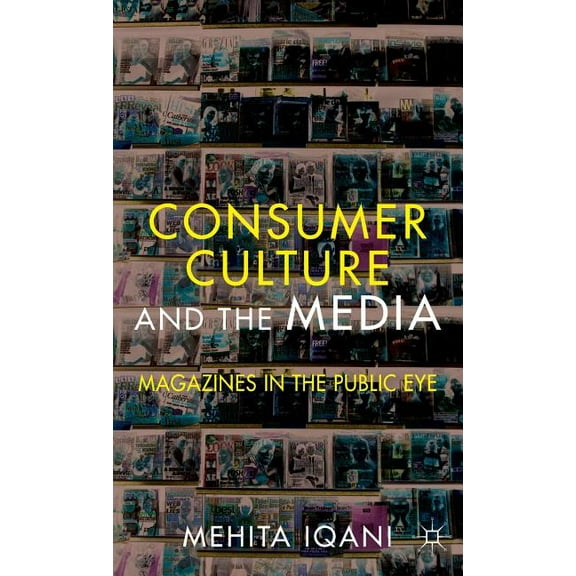 Consumer Culture and the Media: Magazines in the Public Eye, (Hardcover)