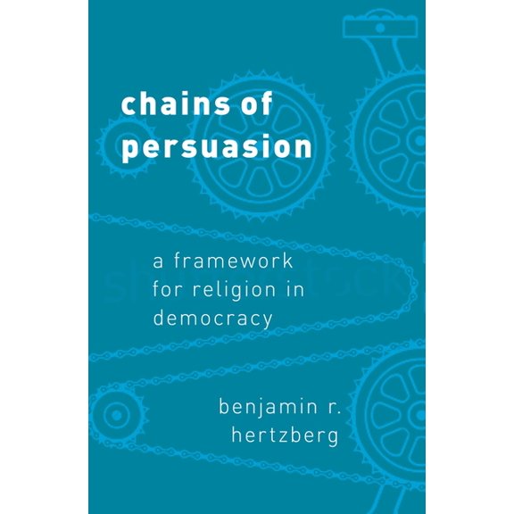 Chains of Persuasion: A Framework for Religion in Democracy, (Hardcover)